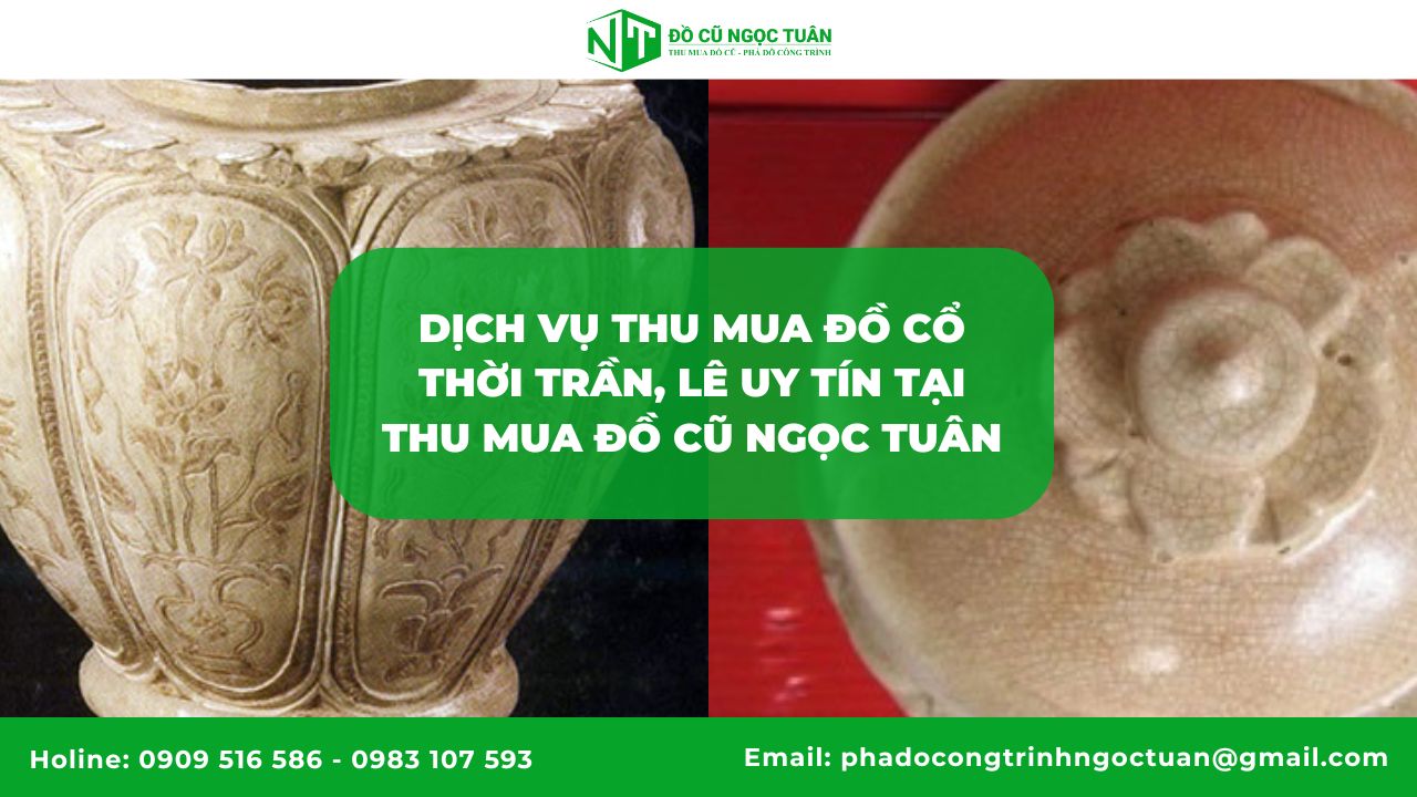 Dịch vụ thu mua đồ cổ thời Trần, Lê uy tín tại Thu mua đồ cũ Ngọc Tuân