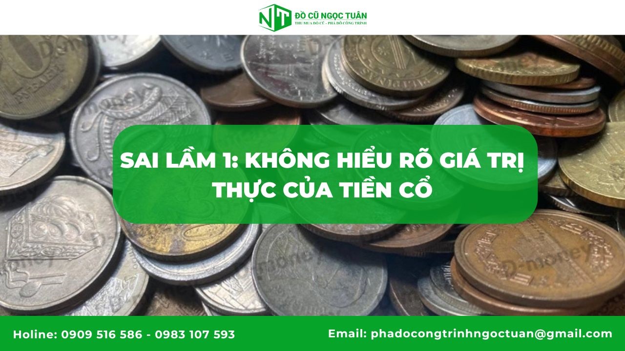Sai lầm 1: Không hiểu rõ giá trị thực của tiền cổ