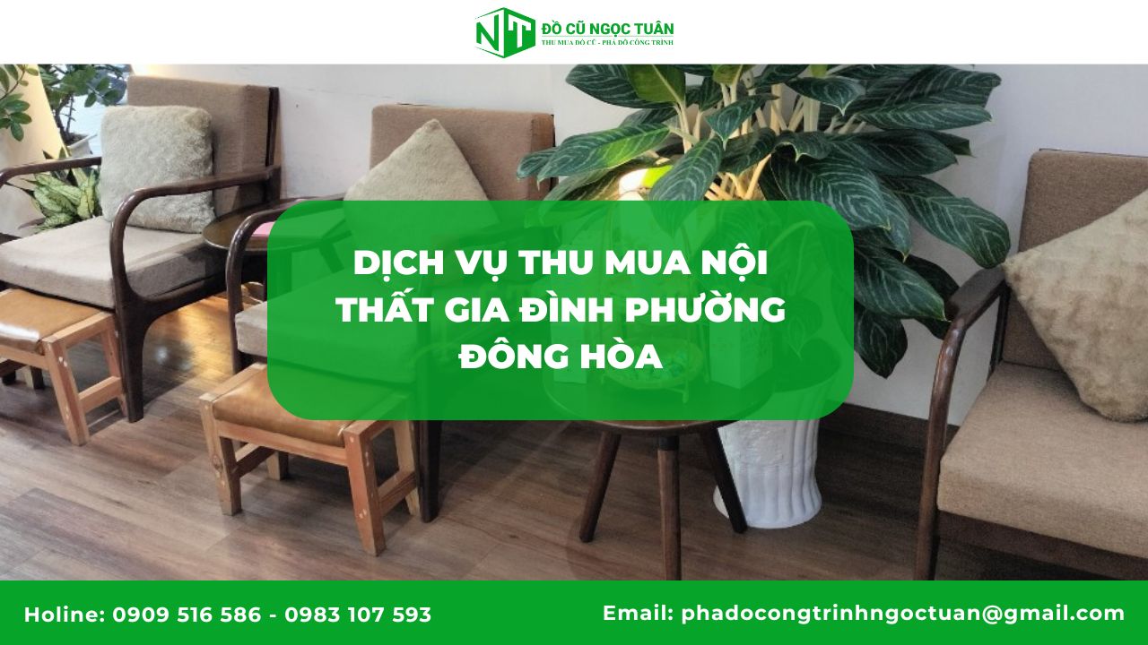 Dịch vụ thu mua nội thất gia đình Phường Đông Hòa - Ngọc Tuân 1 Tổng quan về Phường Đông Hòa và nhu cầu thu mua nội thất
