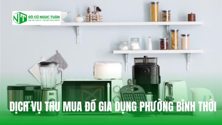 DỊCH VỤ THU MUA ĐỒ GIA DỤNG PHƯỜNG BÌNH THỚI