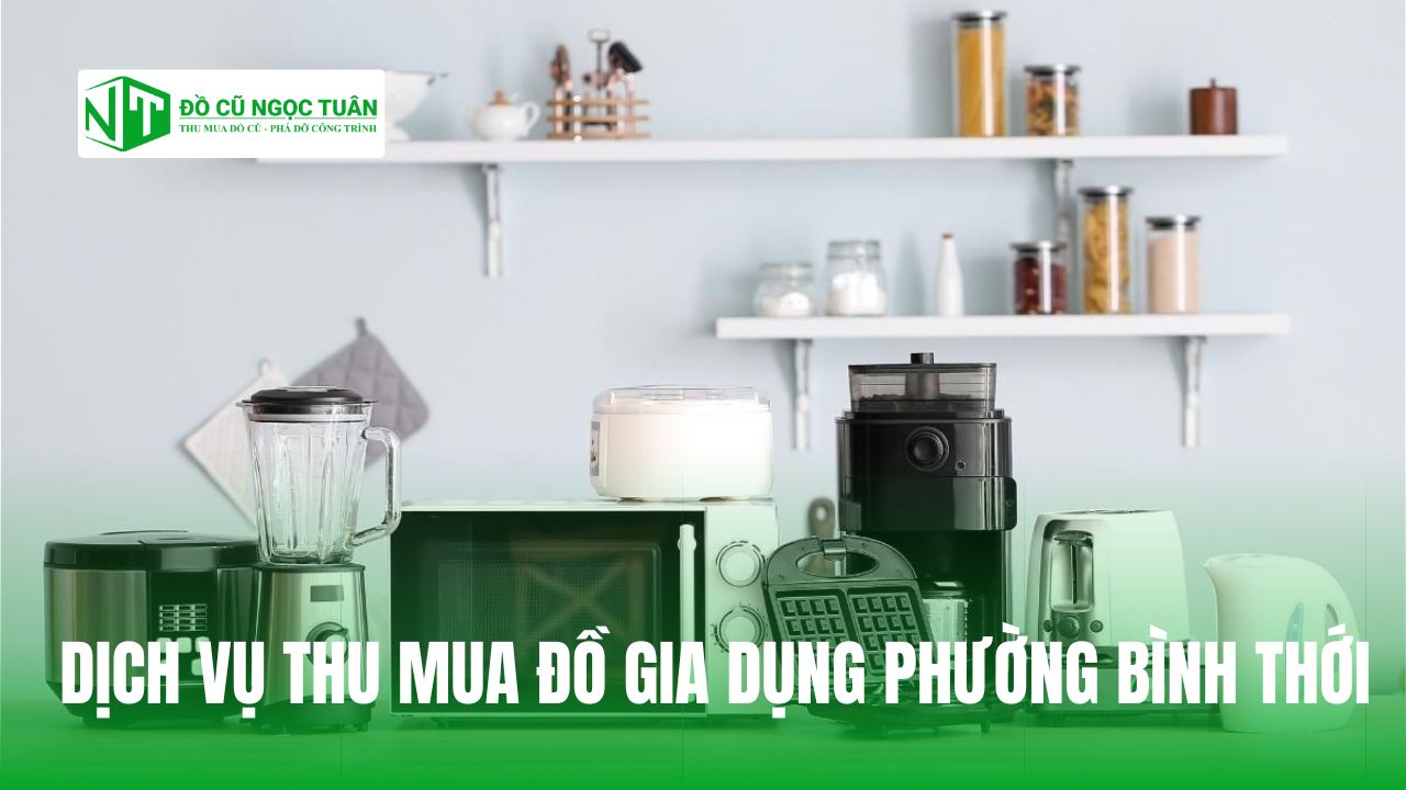 DỊCH VỤ THU MUA ĐỒ GIA DỤNG PHƯỜNG BÌNH THỚI