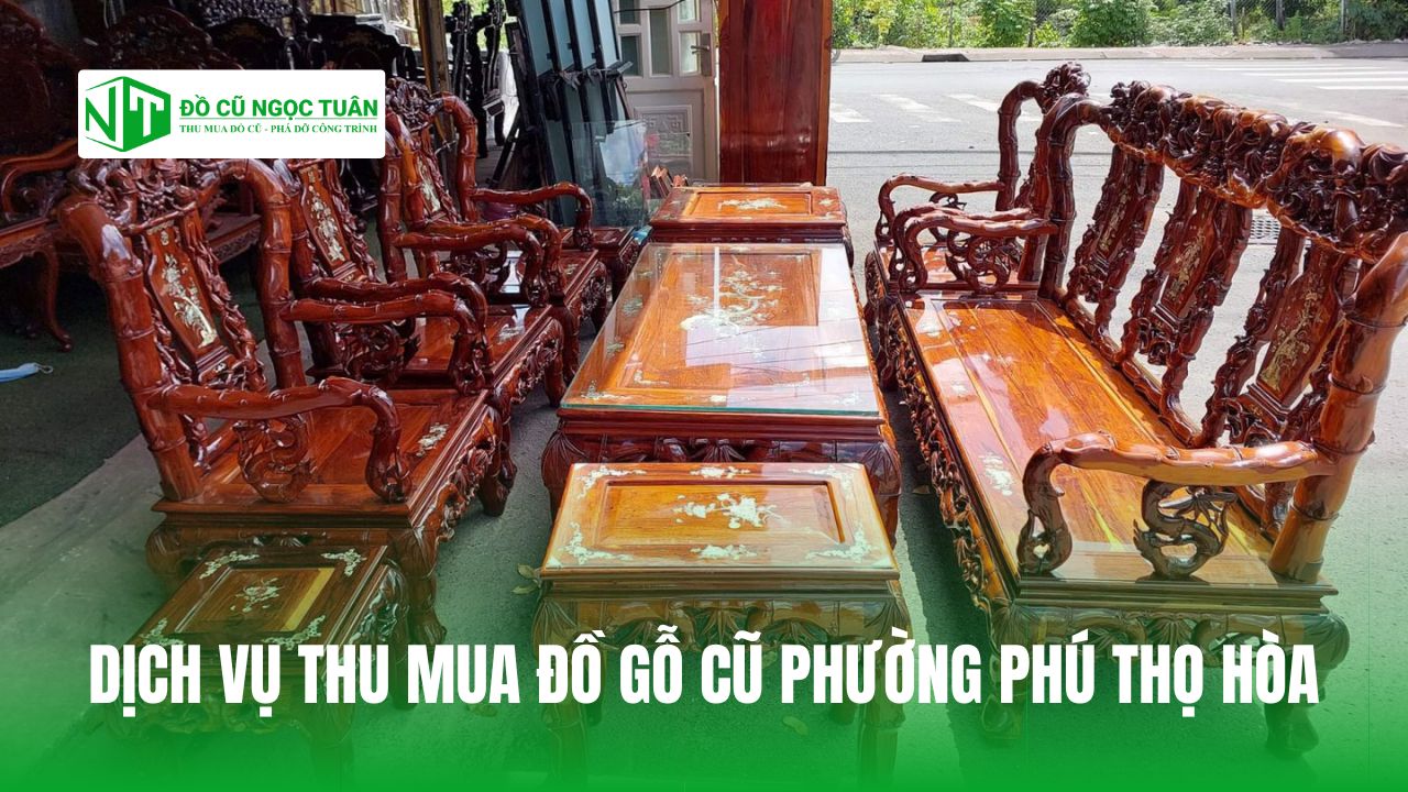 DỊCH VỤ THU MUA ĐỒ GỖ CŨ PHƯỜNG PHÚ THỌ HÒA